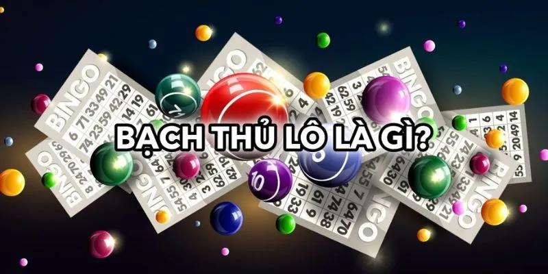 Định nghĩa cụ thể cho người chơi về bạch thủ lô là gì?