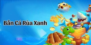 Tổng quan chi tiết về game bắn cá Rùa Xanh